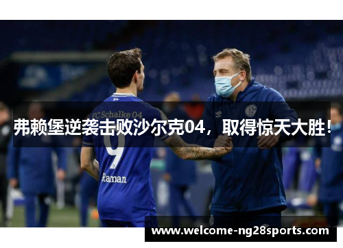 弗赖堡逆袭击败沙尔克04，取得惊天大胜！