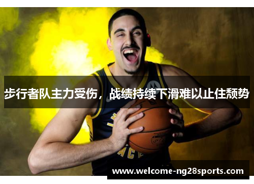 步行者队主力受伤，战绩持续下滑难以止住颓势