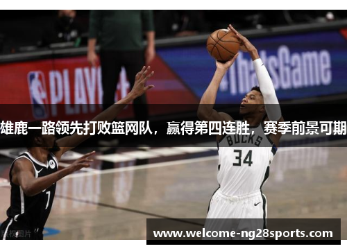 雄鹿一路领先打败篮网队，赢得第四连胜，赛季前景可期