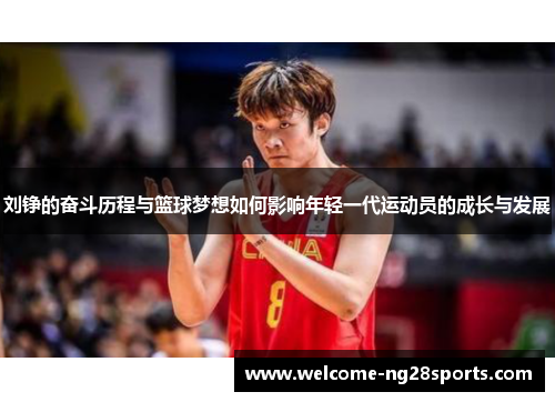 刘铮的奋斗历程与篮球梦想如何影响年轻一代运动员的成长与发展
