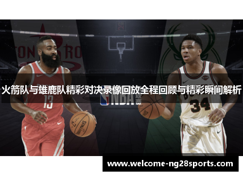 火箭队与雄鹿队精彩对决录像回放全程回顾与精彩瞬间解析